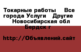 Токарные работы. - Все города Услуги » Другие   . Новосибирская обл.,Бердск г.